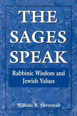 The Sages Speak: Rabbinic Wisdom and Jewish Values by Silverman, William B.