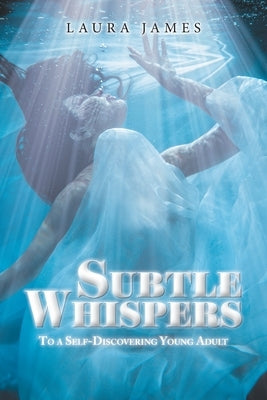 Subtle Whispers: To a Self-Discovering Young Adult by James, Laura