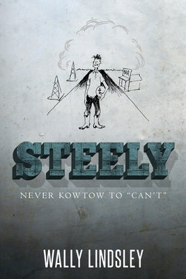 Steely: Never Kowtow to Can't by Lindsley, Wally