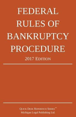 Federal Rules of Bankruptcy Procedure; 2017 Edition by Michigan Legal Publishing Ltd