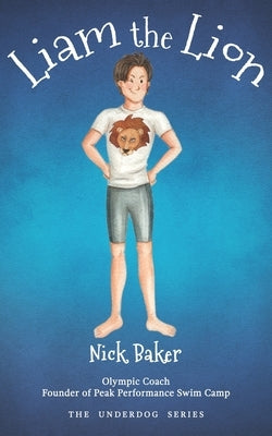 Liam the Lion: An Inspirational Story of a Boy's Struggles and His Path to Swimming Victory! by Pilavci, Natalya