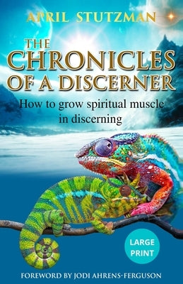 The Chronicles Of A Discerner (Large Print): How to grow spiritual muscle in discerning by Stutzman, April