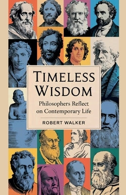 Timeless Wisdom: Philosophers Reflect on Contemporary Life by Walker, Robert