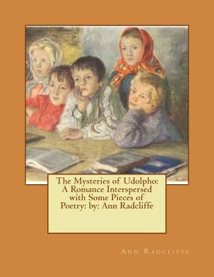 The Mysteries of Udolpho: A Romance Interspersed with Some Pieces of Poetry: NOVEL by: Ann Radcliffe by Radcliffe, Ann