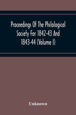 Proceedings Of The Philological Society For 1842-43 And 1843-44 (Volume I) by Unknown