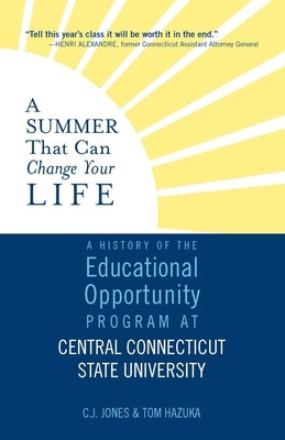 A Summer That Can Change Your Life: A History of the Educational Opportunity Program at Central Connecticut State University by Jones, C. J.