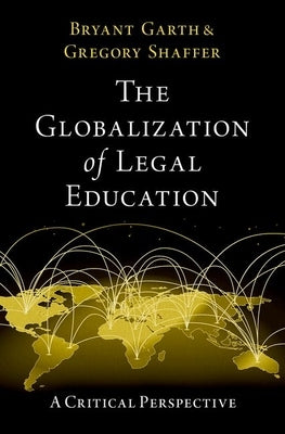 The Globalization of Legal Education: A Critical Perspective by Garth, Bryant