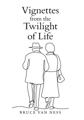 Vignettes from the Twilight of Life by Ness, Bruce Van