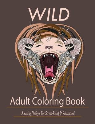 Wild: Adult Coloring Book: Amazing Designs for Stress-Relief and Relaxation by Publisher, Mainland