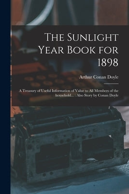 The Sunlight Year Book for 1898: a Treasury of Useful Information of Value to All Members of the Household...: Also Story by Conan Doyle by Doyle, Arthur Conan 1859-1930