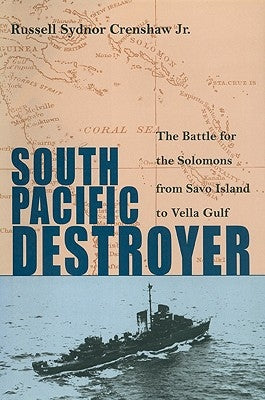 South Pacific Destroyer: The Battle for the Solomons from Savo Island to Vella Gulf by Crenshaw Jr, Russell Sydnor