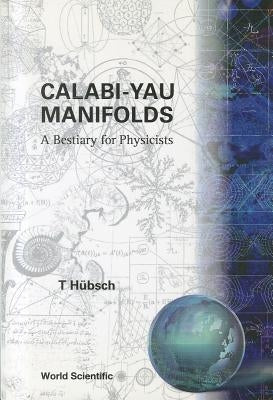 Calabi-Yau Manifolds: A Bestiary for Physicists by Hubsch, T.