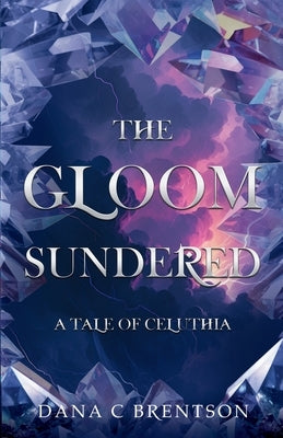 The Gloom Sundered: A Tale of Celuthia by Brentson, Dana C.