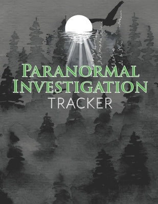 Paranormal Investigation Tracker: Record Evidence of Ghosts and Demonic Entities at Haunted Locations by Publishing, Larkspur &. Tea