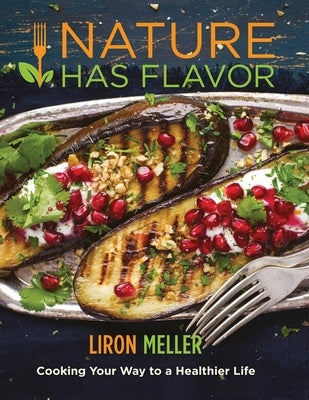 Nature Has Flavor Vegan Cookbook: Cooking your way to a healthier life by Meller, Liron