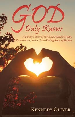 God Only Knows: A Family'S Story of Survival: Fueled by Faith, Perseverance, and a Never-Ending Sense of Humor by Oliver, Kennedy