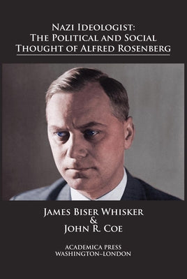 Nazi Ideologist: The Political and Social Thought of Alfred Rosenberg by Whisker, James B.