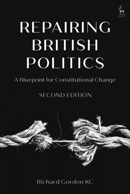 Repairing British Politics: A Blueprint for Constitutional Change by Gordon Kc, Richard
