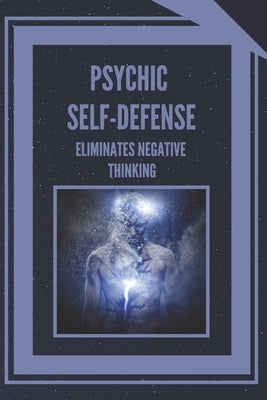 Psychic Self-Defense: ELIMINATES NEGATIVE THINKING: Learn to control your mind and eliminate negative energies! by Libres, Mentes