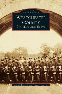 Westchester County: Protect and Serve by Lavin, Michael J.