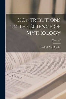 Contributions to the Science of Mythology; Volume 2 by Müller, Friedrich Max