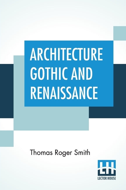 Architecture Gothic And Renaissance: Edited by Edward John Poynter by Smith, Thomas Roger
