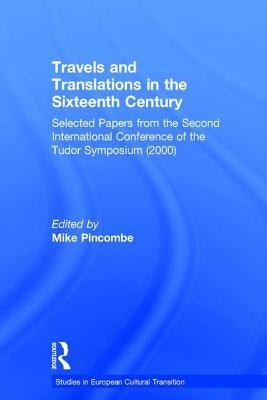 Travels and Translations in the Sixteenth Century: Selected Papers from the Second International Conference of the Tudor Symposium (2000) by Pincombe, Mike