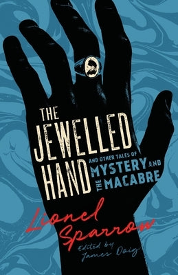 The Jewelled Hand and Other Tales of Mystery and the Macabre by Sparrow, Lionel