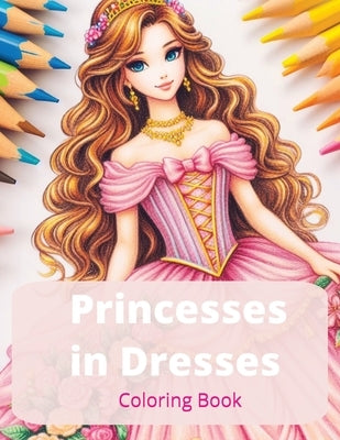Princesses in Dresses: 50 Unique Princesses Wearing Elegant Dresses, Gowns, Wedding Attire and Fairy Tale Clothing (Fashion Coloring Book for by Swoon, S. D.