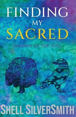 Finding My Sacred: Journey of the Soul by Silversmith, Shell