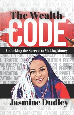 The Wealth Code: Unlocking the Secrets to Making Money by Dudley, Jasmine