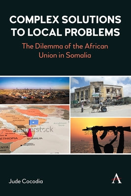 Complex Solutions to Local Problems: Constructed Narratives and External Intervention in Somalia's Crisis by Cocodia, Jude