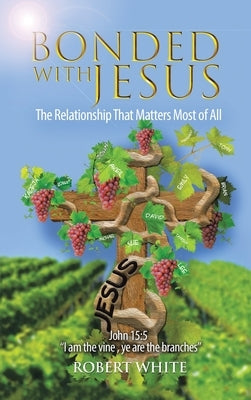 Bonded with Jesus: The Relationship That Matters Most of All by White, Robert