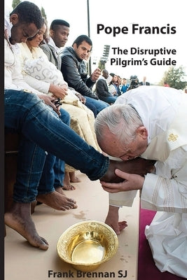 Pope Francis: The Disruptive Pilgrim's Guide by Brennan, Frank