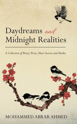 Daydreams and Midnight Realities: A Collection of Poetry, Prose, Short Stories and Haiku by Ahmed, Mohammed Abrar