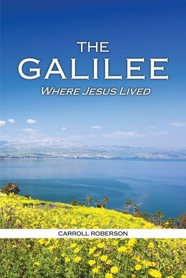 The Galilee: Where Jesus Lived by Roberson, Carroll
