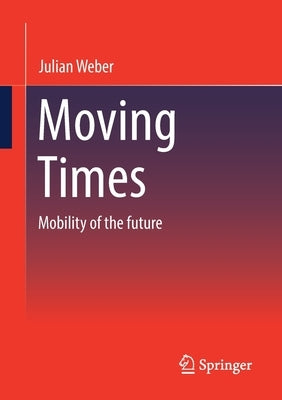 Moving Times: Mobility of the Future by Weber, Julian