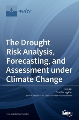 The Drought Risk Analysis, Forecasting, and Assessment under Climate Change by Kim, Tae-Woong