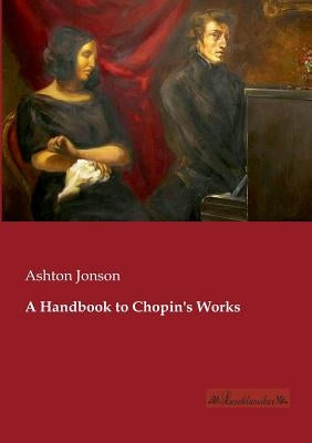 A Handbook to Chopin's Works by Jonson, Ashton