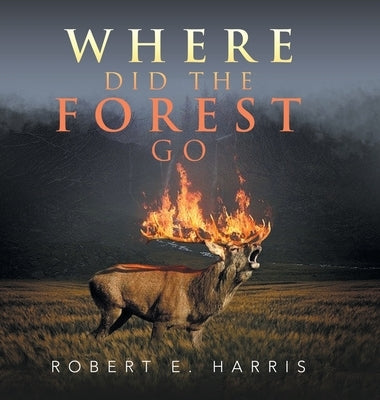 Where Did the Forest Go by Harris, Robert E.