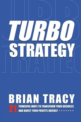 Turbostrategy: 21 Powerful Ways to Transform Your Business and Boost Your Profits Quickly by Tracy, Brian