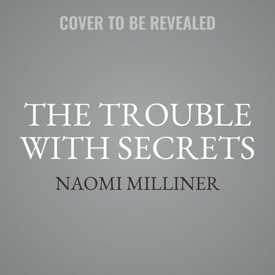 The Trouble with Secrets by Milliner, Naomi