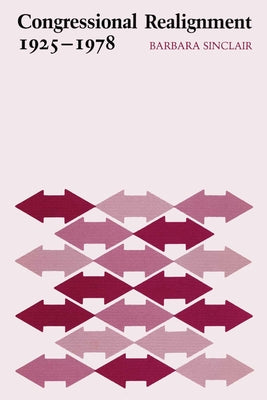 Congressional Realignment, 1925-1978 by Sinclair, Barbara