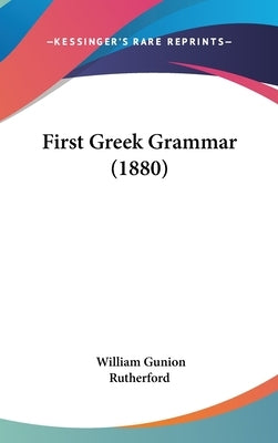 First Greek Grammar (1880) by Rutherford, William Gunion