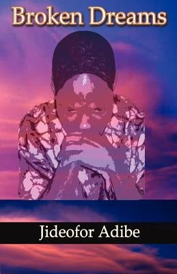 Broken Dreams by Adibe, Jideofor Patrick