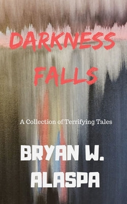 Darkness Falls: A Collection of Terrifying Tales by Arscott, Shawn