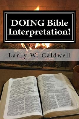 Doing Bible Interpretation!: Making the Bible Come Alive for Yourself and Your People by Caldwell, Larry W.