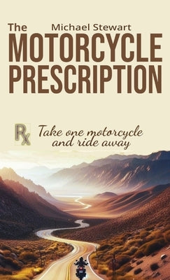 The Motorcycle Prescription: Scrape Your Therapy by Stewart, Michael
