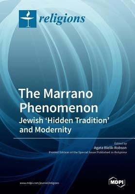 The Marrano Phenomenon: Jewish 'Hidden Tradition' and Modernity by Bielik-Robson, Agata
