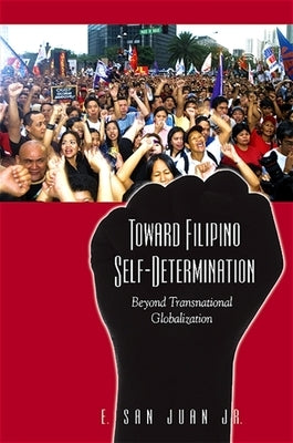 Toward Filipino Self-Determination: Beyond Transnational Globalization by San Juan Jr, E.